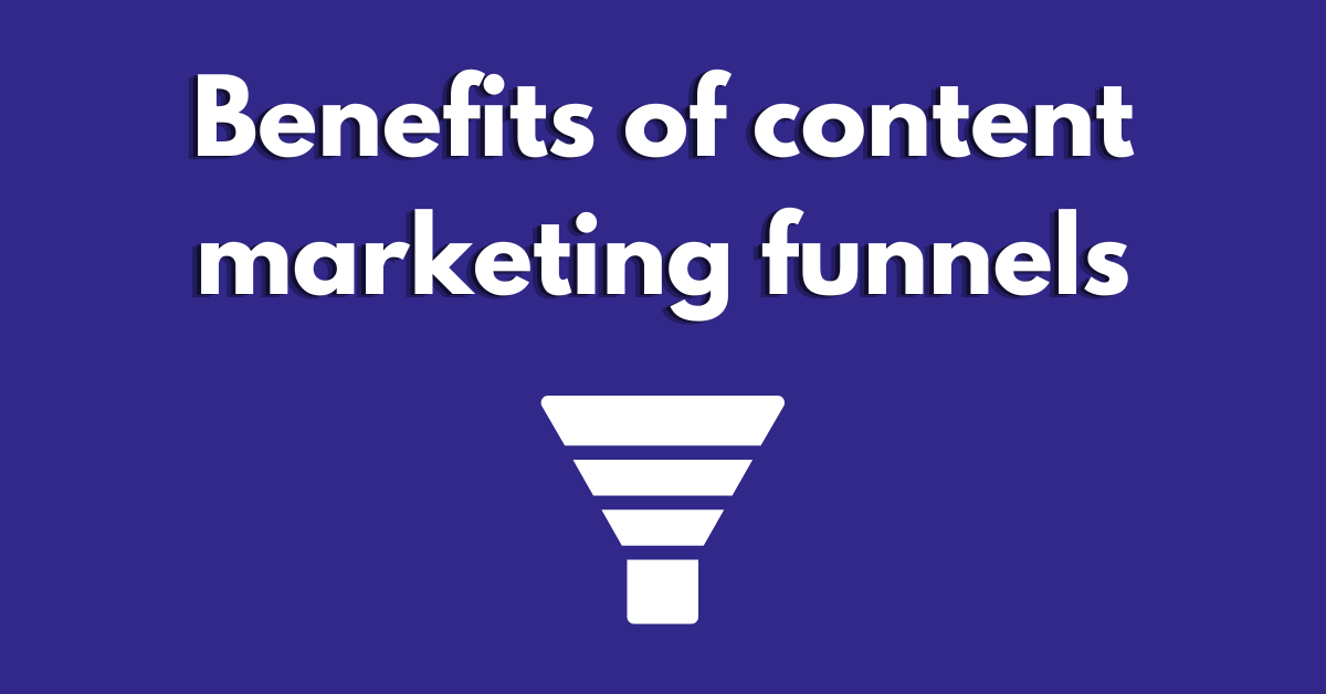 benefits of content marketing funnels