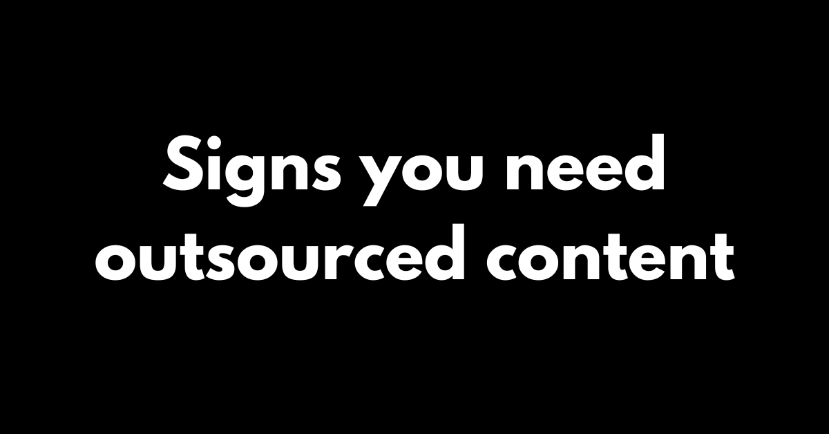 signs you need outsourced content