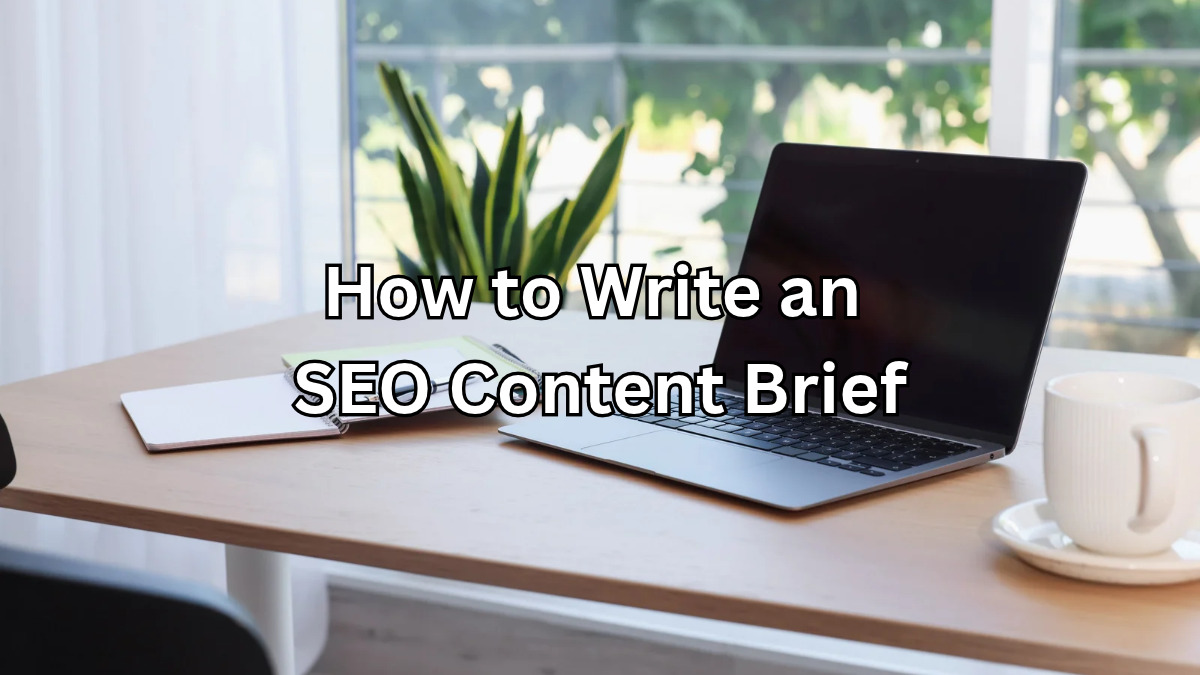 How to write an SEO content brief, featuring a laptop, notebook, and coffee on a desk.